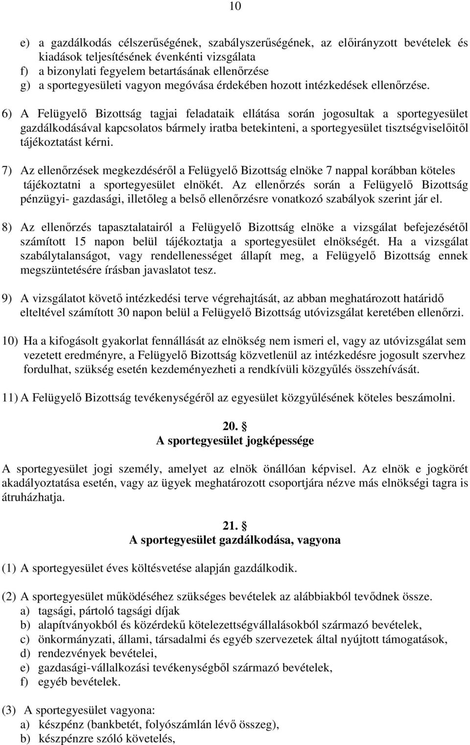 6) A Felügyelő Bizottság tagjai feladataik ellátása során jogosultak a sportegyesület gazdálkodásával kapcsolatos bármely iratba betekinteni, a sportegyesület tisztségviselőitől tájékoztatást kérni.