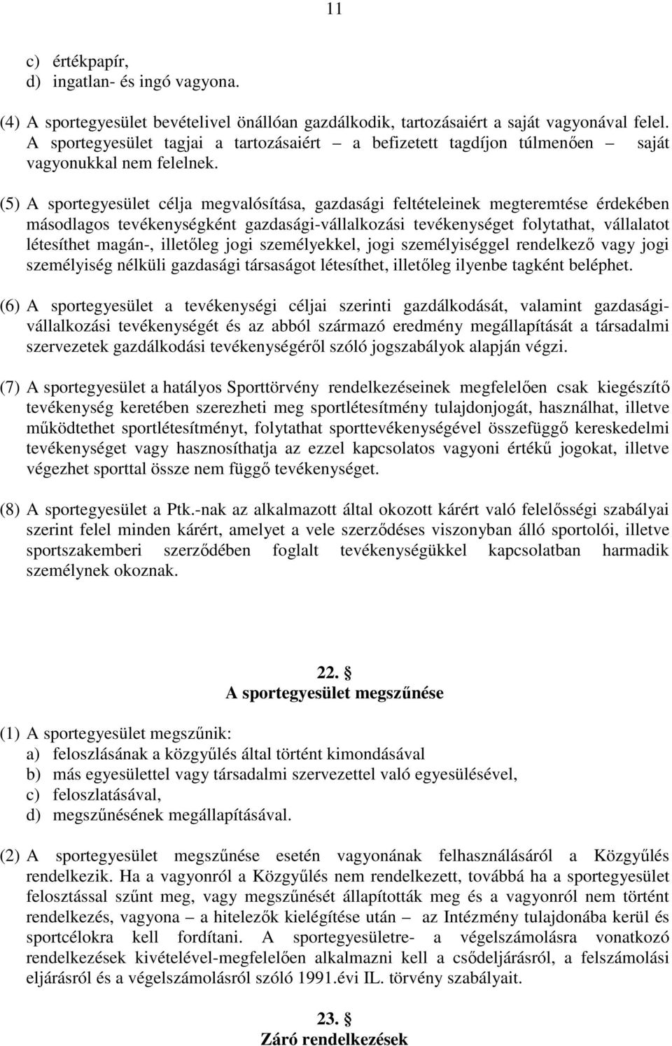 (5) A sportegyesület célja megvalósítása, gazdasági feltételeinek megteremtése érdekében másodlagos tevékenységként gazdasági-vállalkozási tevékenységet folytathat, vállalatot létesíthet magán-,