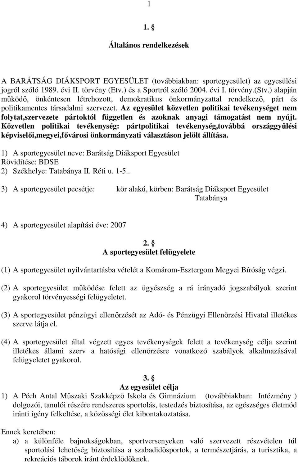 Az egyesület közvetlen politikai tevékenységet nem folytat,szervezete pártoktól független és azoknak anyagi támogatást nem nyújt.