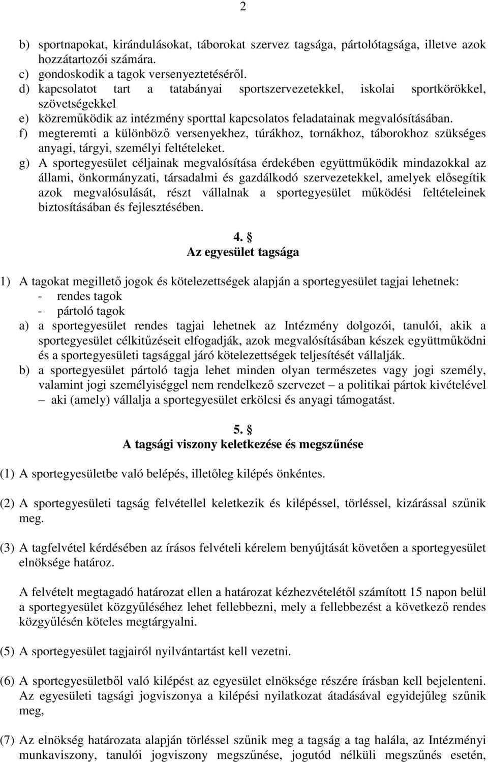 f) megteremti a különböző versenyekhez, túrákhoz, tornákhoz, táborokhoz szükséges anyagi, tárgyi, személyi feltételeket.