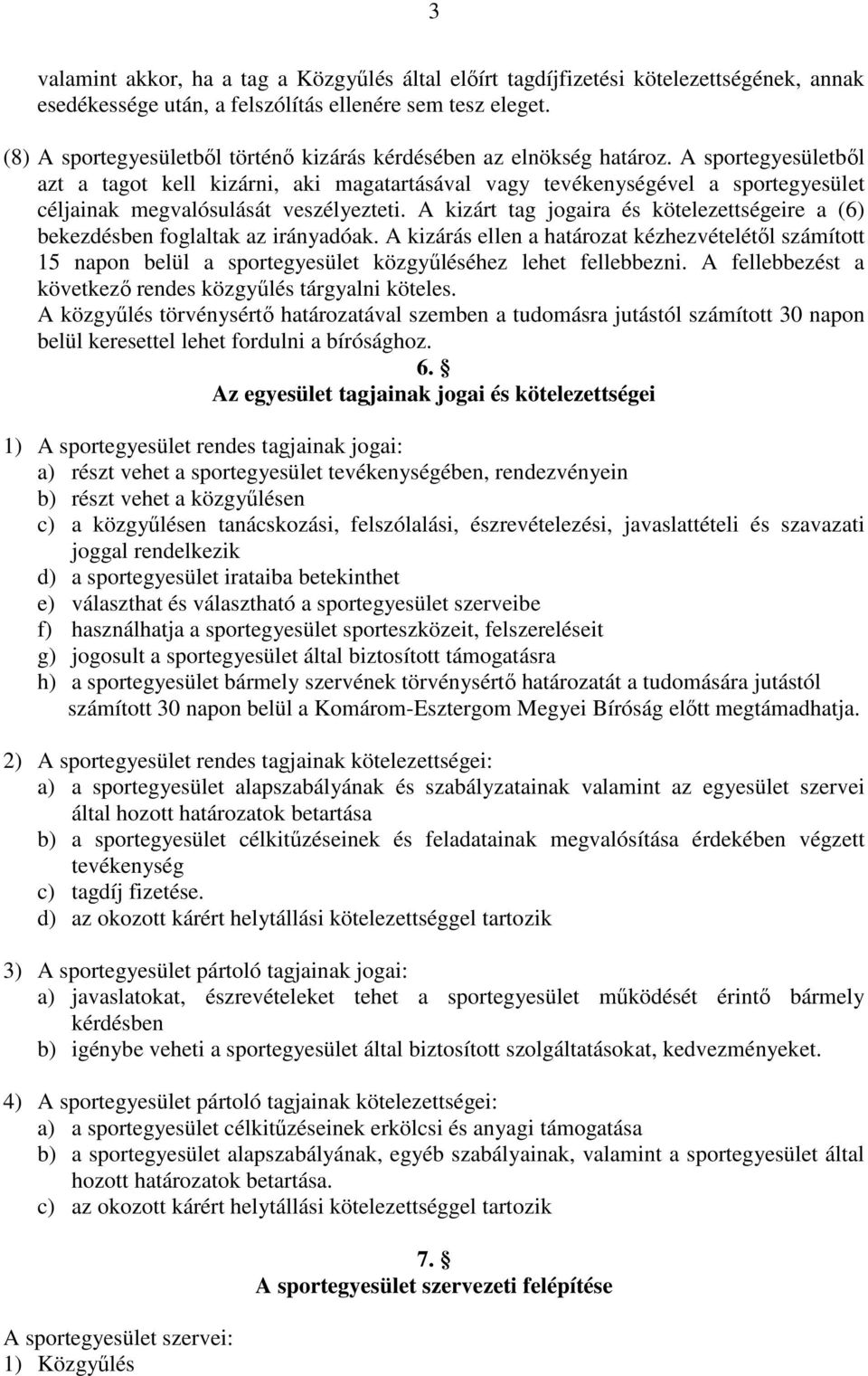 A sportegyesületből azt a tagot kell kizárni, aki magatartásával vagy tevékenységével a sportegyesület céljainak megvalósulását veszélyezteti.