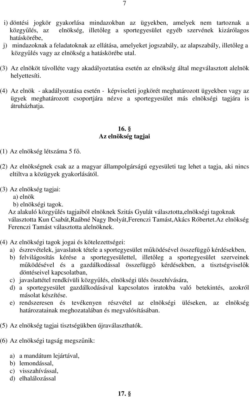 (3) Az elnököt távolléte vagy akadályoztatása esetén az elnökség által megválasztott alelnök helyettesíti.