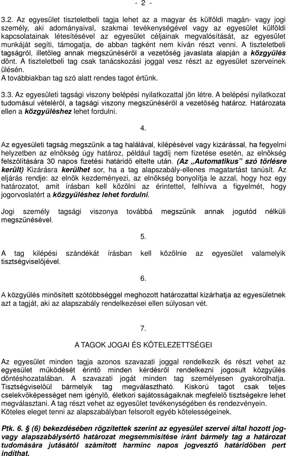 A tiszteletbeli tagságról, illetőleg annak megszűnéséről a vezetőség javaslata alapján a közgyűlés dönt. A tiszteletbeli tag csak tanácskozási joggal vesz részt az egyesület szerveinek ülésén.