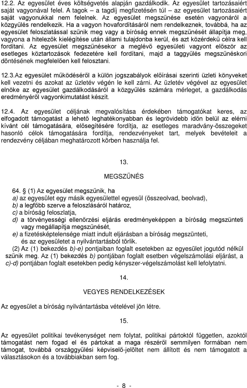 Ha a vagyon hovafordításáról nem rendelkeznek, továbbá, ha az egyesület feloszlatással szűnik meg vagy a bíróság ennek megszűnését állapítja meg, vagyona a hitelezők kielégítése után állami