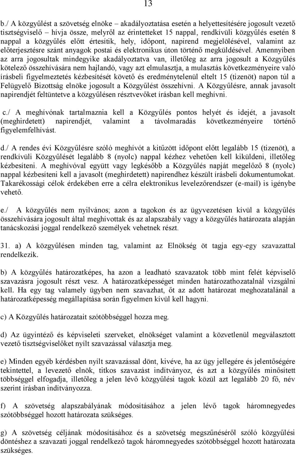 Amennyiben az arra jogosultak mindegyike akadályoztatva van, illetőleg az arra jogosult a Közgyűlés kötelező összehívására nem hajlandó, vagy azt elmulasztja, a mulasztás következményeire való