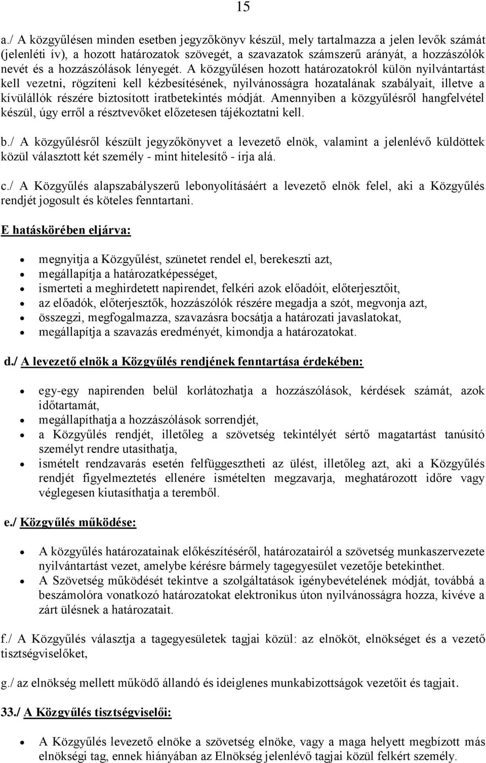 A közgyűlésen hozott határozatokról külön nyilvántartást kell vezetni, rögzíteni kell kézbesítésének, nyilvánosságra hozatalának szabályait, illetve a kívülállók részére biztosított iratbetekintés