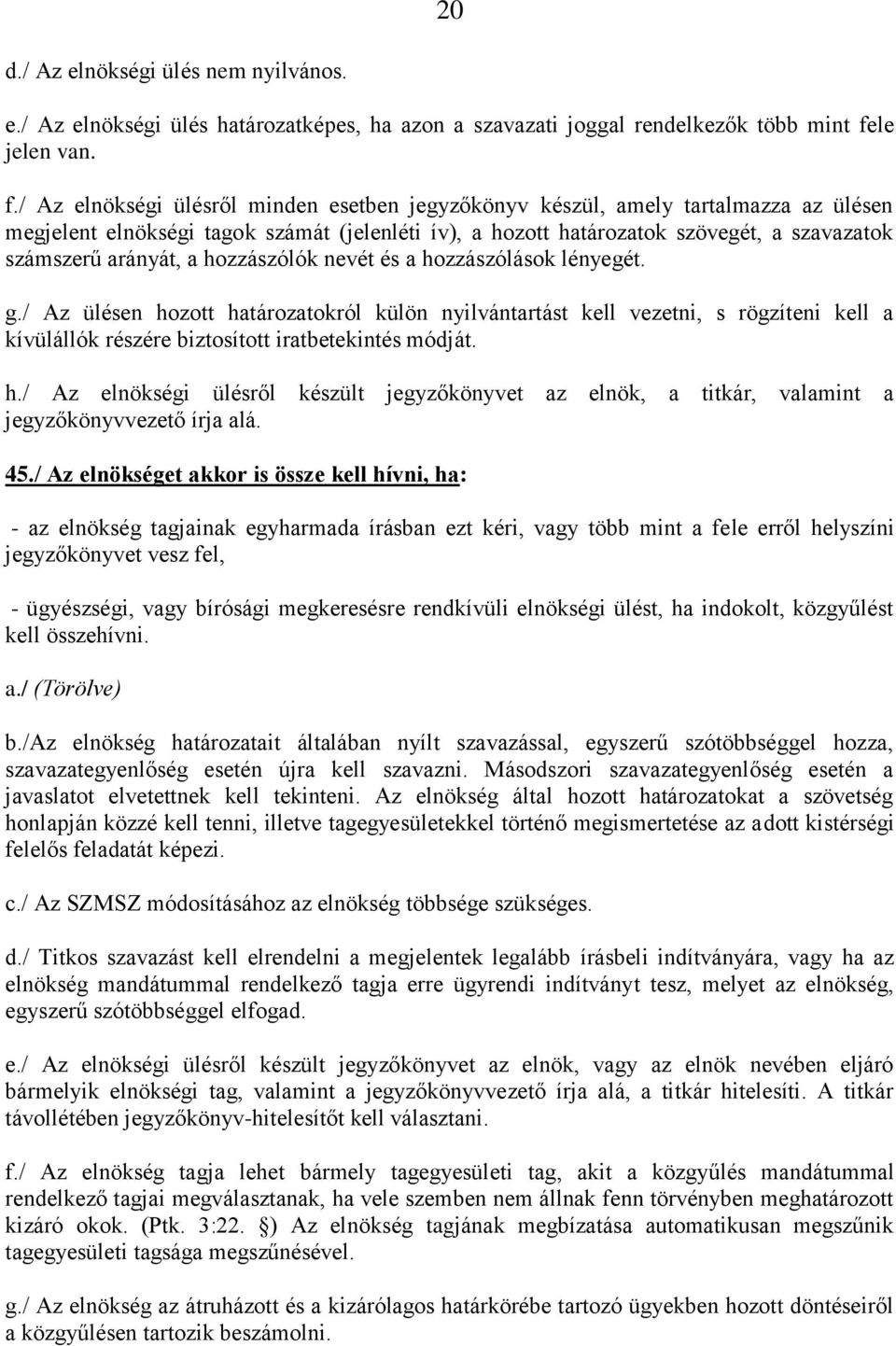 / Az elnökségi ülésről minden esetben jegyzőkönyv készül, amely tartalmazza az ülésen megjelent elnökségi tagok számát (jelenléti ív), a hozott határozatok szövegét, a szavazatok számszerű arányát, a