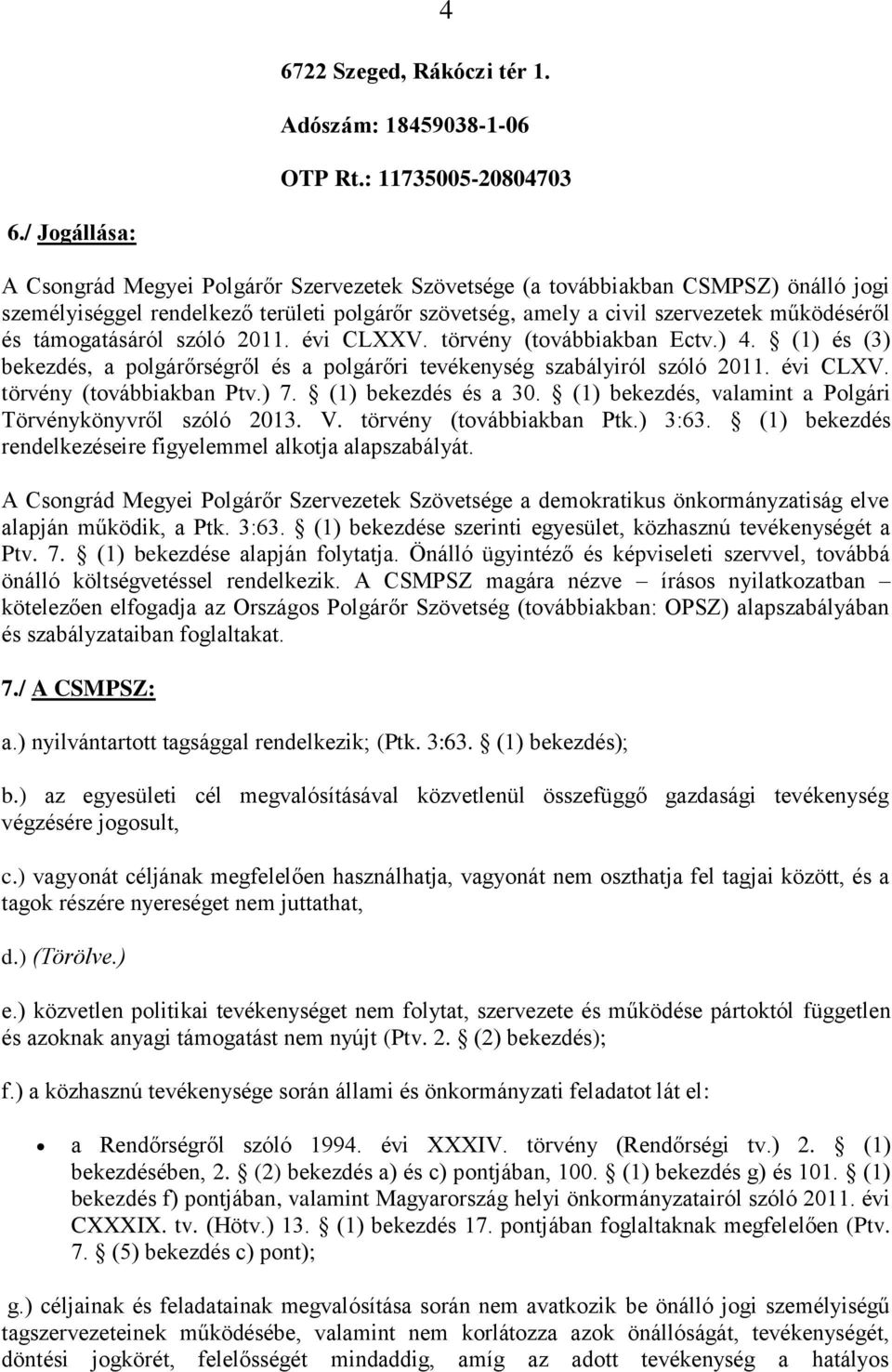 támogatásáról szóló 2011. évi CLXXV. törvény (továbbiakban Ectv.) 4. (1) és (3) bekezdés, a polgárőrségről és a polgárőri tevékenység szabályiról szóló 2011. évi CLXV. törvény (továbbiakban Ptv.) 7.