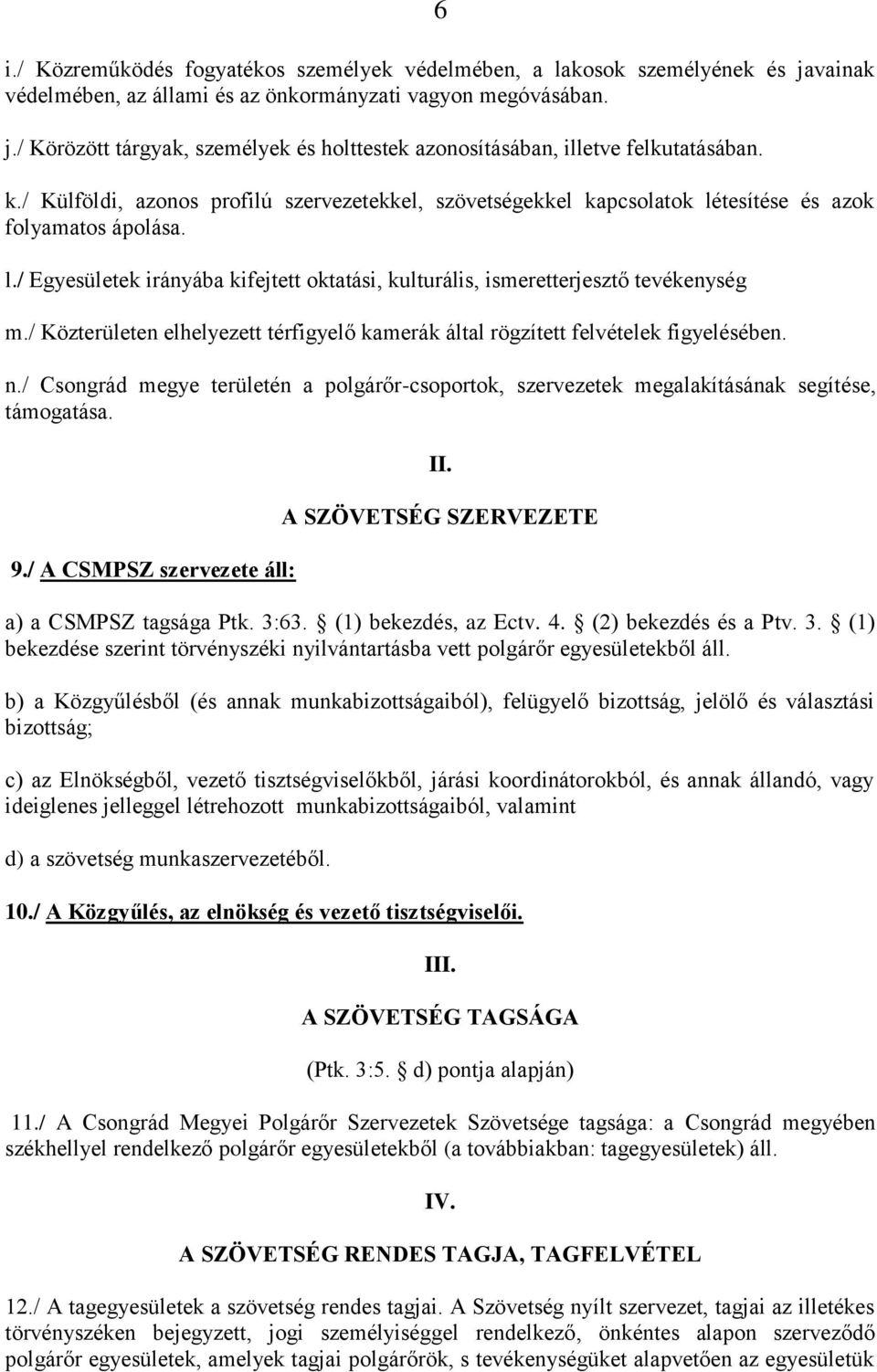 / Közterületen elhelyezett térfigyelő kamerák által rögzített felvételek figyelésében. n./ Csongrád megye területén a polgárőr-csoportok, szervezetek megalakításának segítése, támogatása. 9.