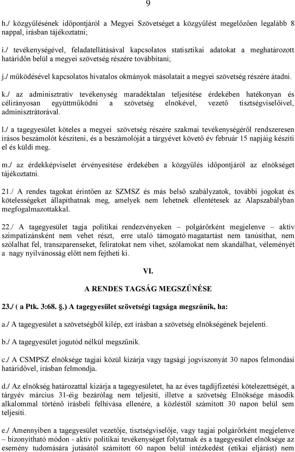 / működésével kapcsolatos hivatalos okmányok másolatait a megyei szövetség részére átadni. k./ az adminisztratív tevékenység maradéktalan teljesítése érdekében hatékonyan és célirányosan együttműködni a szövetség elnökével, vezető tisztségviselőivel, adminisztrátorával.