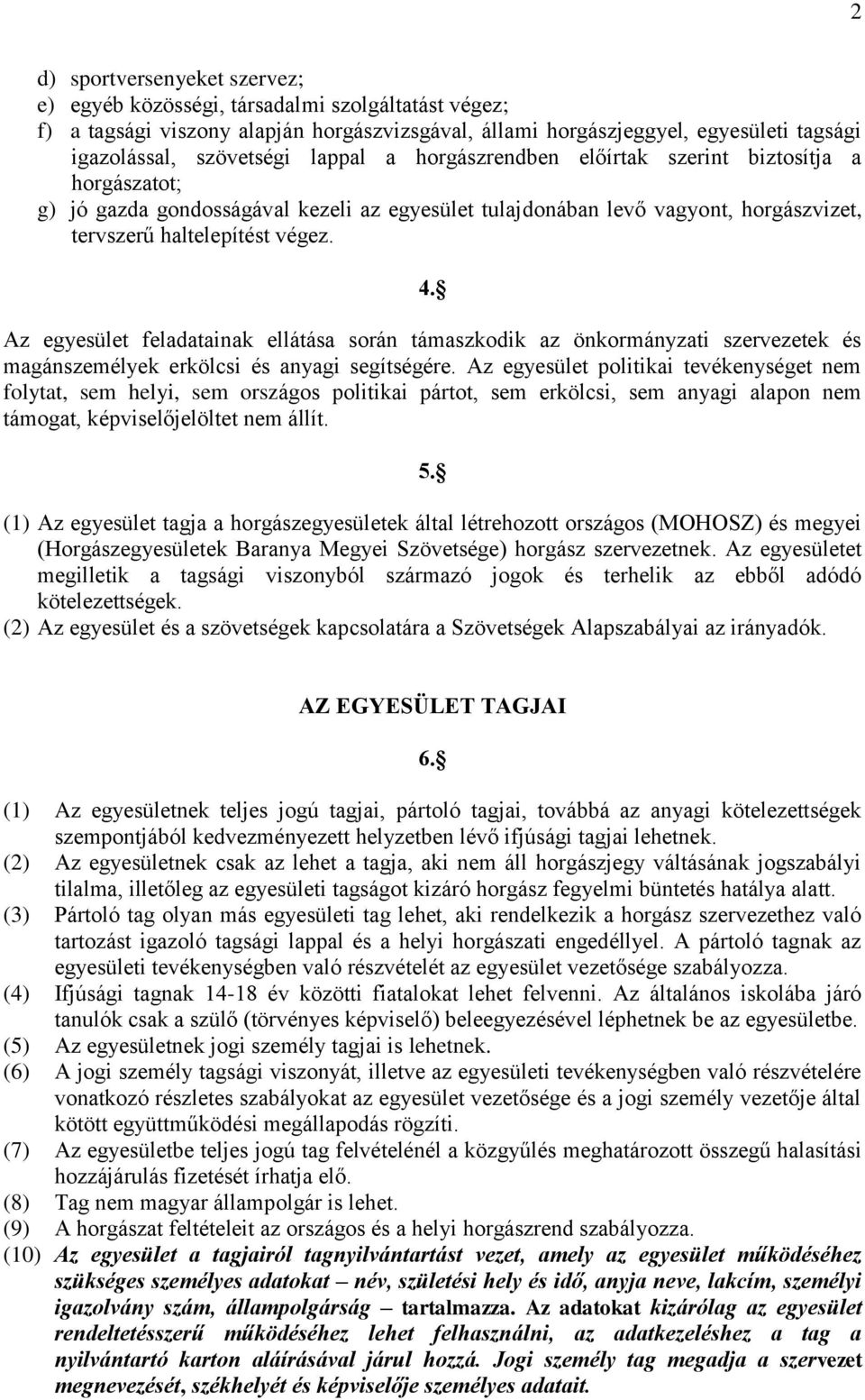 Az egyesület feladatainak ellátása során támaszkodik az önkormányzati szervezetek és magánszemélyek erkölcsi és anyagi segítségére.