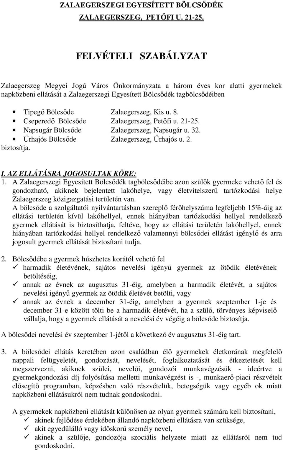 Zalaegerszeg, Kis u. 8. Cseperedő Bölcsőde Zalaegerszeg, Petőfi u. 21-25. Napsugár Bölcsőde Zalaegerszeg, Napsugár u. 32. Űrhajós Bölcsőde Zalaegerszeg, Űrhajós u. 2. biztosítja. I.