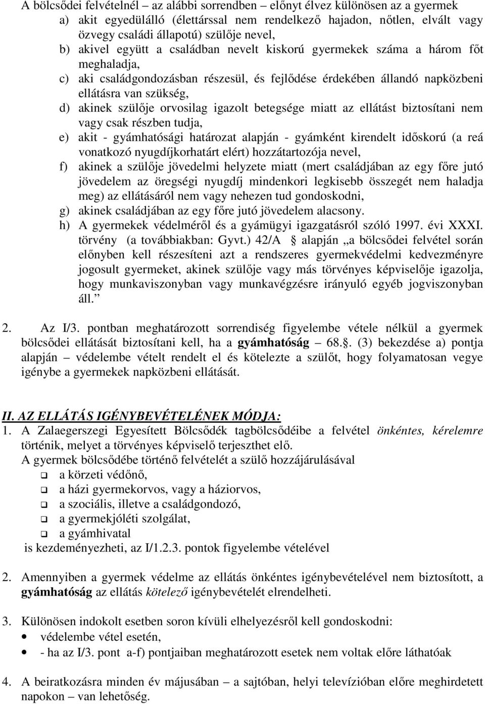 szülője orvosilag igazolt betegsége miatt az ellátást biztosítani nem vagy csak részben tudja, e) akit - gyámhatósági határozat alapján - gyámként kirendelt időskorú (a reá vonatkozó nyugdíjkorhatárt