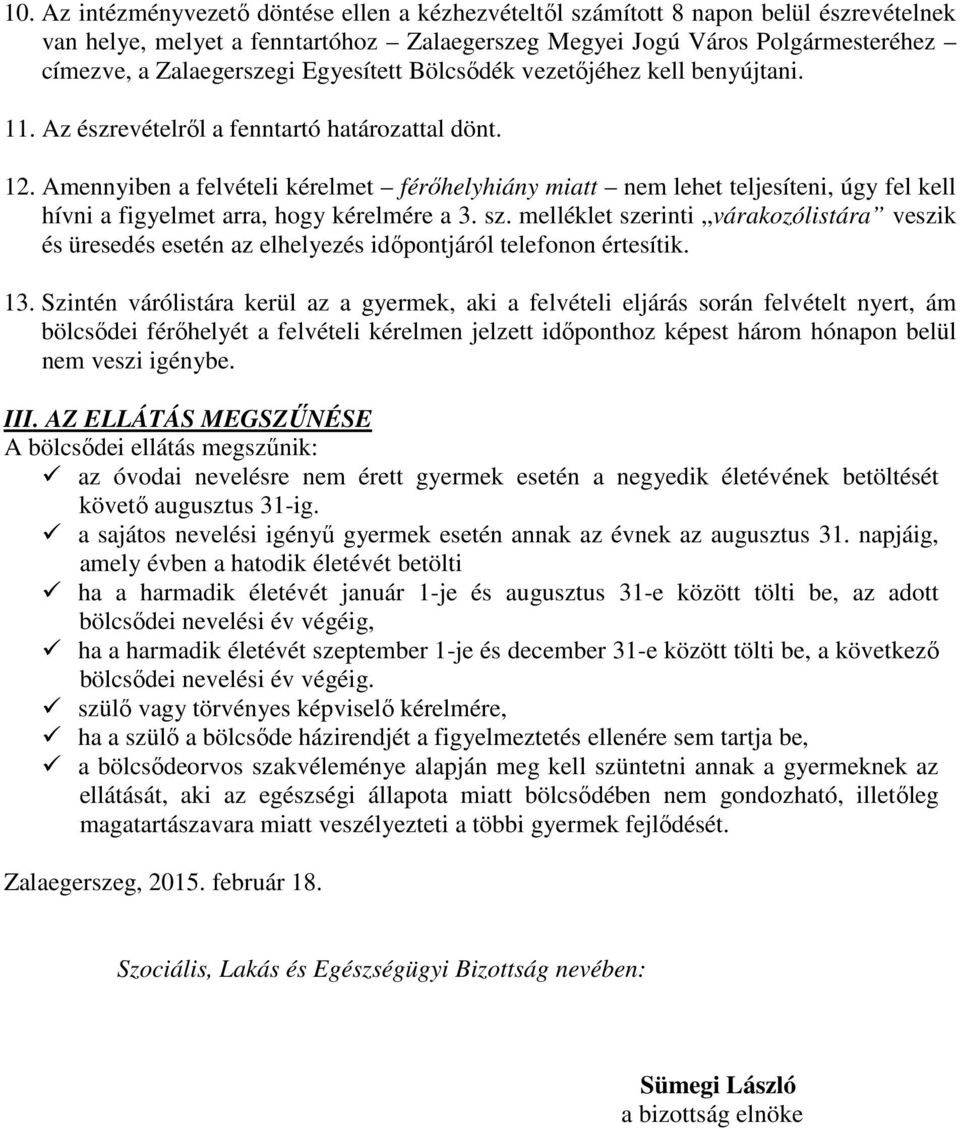 Amennyiben a felvételi kérelmet férőhelyhiány miatt nem lehet teljesíteni, úgy fel kell hívni a figyelmet arra, hogy kérelmére a 3. sz.