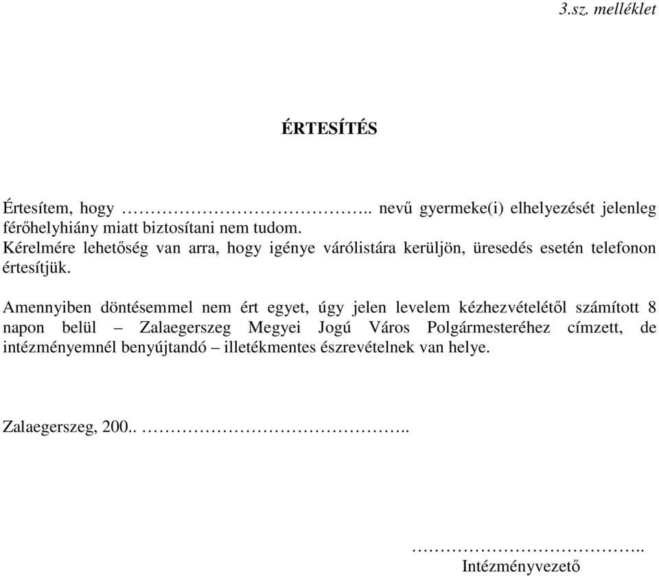 Kérelmére lehetőség van arra, hogy igénye várólistára kerüljön, üresedés esetén telefonon értesítjük.