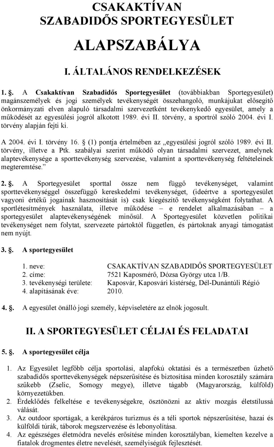 szervezetként tevékenykedő egyesület, amely a működését az egyesülési jogról alkotott 1989. évi II. törvény, a sportról szóló 2004. évi I. törvény alapján fejti ki. A 2004. évi I. törvény 16.