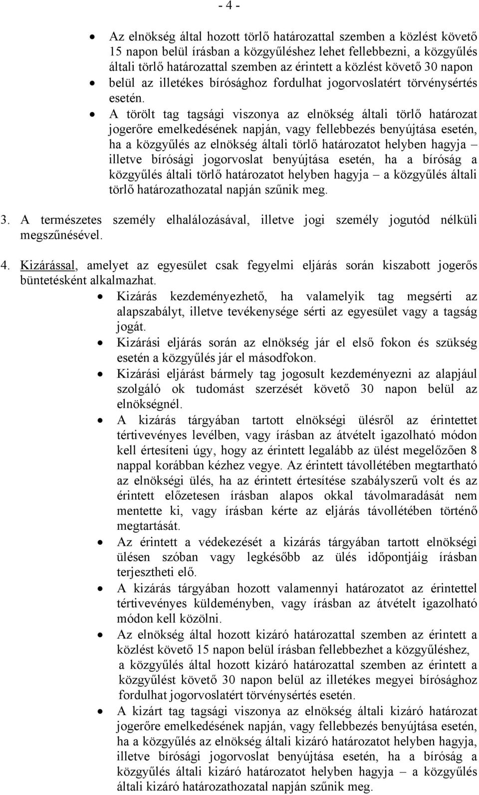 A törölt tag tagsági viszonya az elnökség általi törlő határozat jogerőre emelkedésének napján, vagy fellebbezés benyújtása esetén, ha a közgyűlés az elnökség általi törlő határozatot helyben hagyja