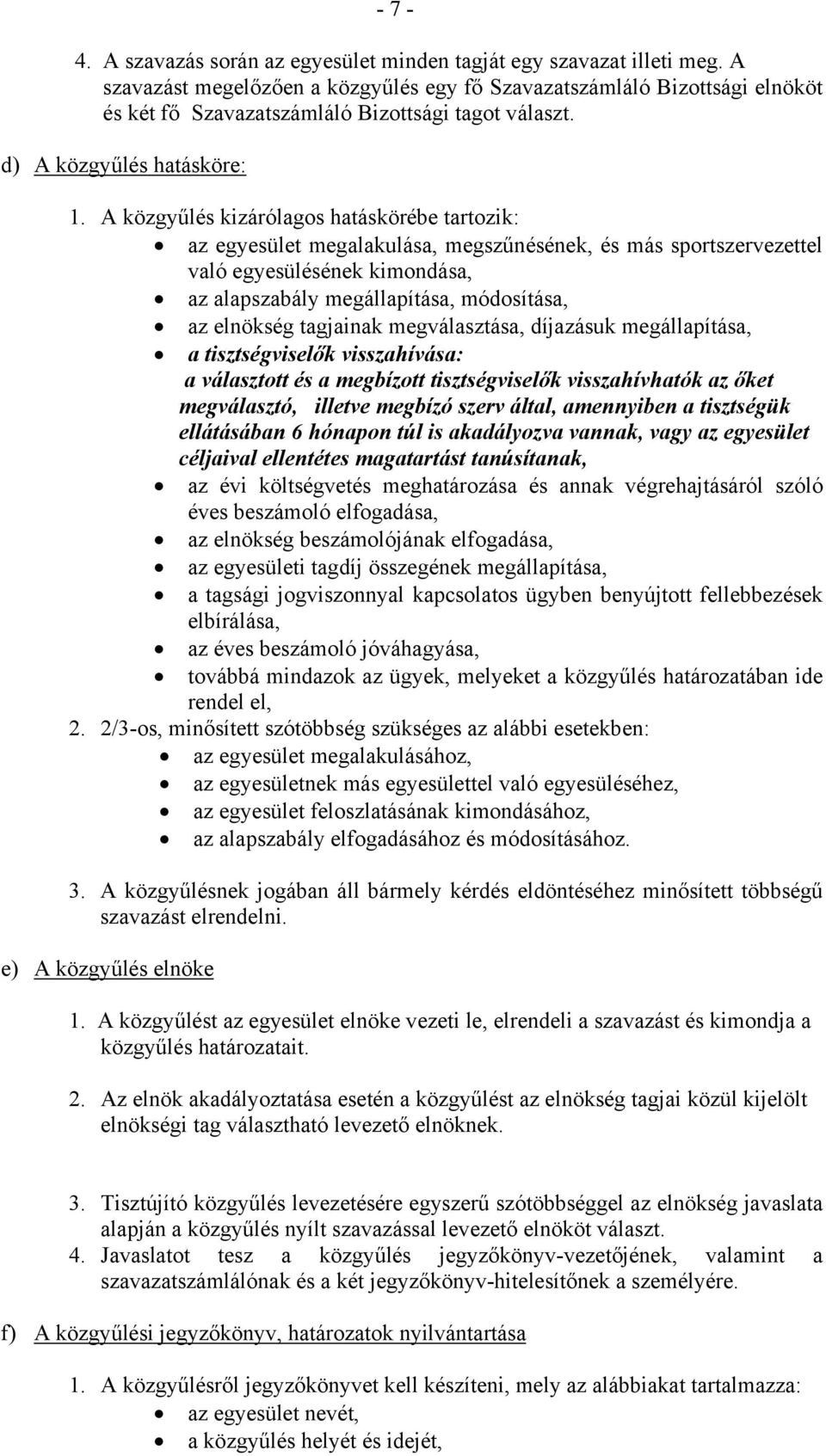 A közgyűlés kizárólagos hatáskörébe tartozik: az egyesület megalakulása, megszűnésének, és más sportszervezettel való egyesülésének kimondása, az alapszabály megállapítása, módosítása, az elnökség