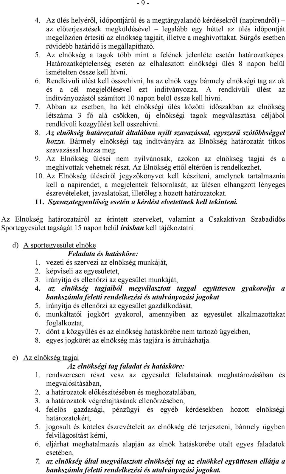 meghívottakat. Sürgős esetben rövidebb határidő is megállapítható. 5. Az elnökség a tagok több mint a felének jelenléte esetén határozatképes.