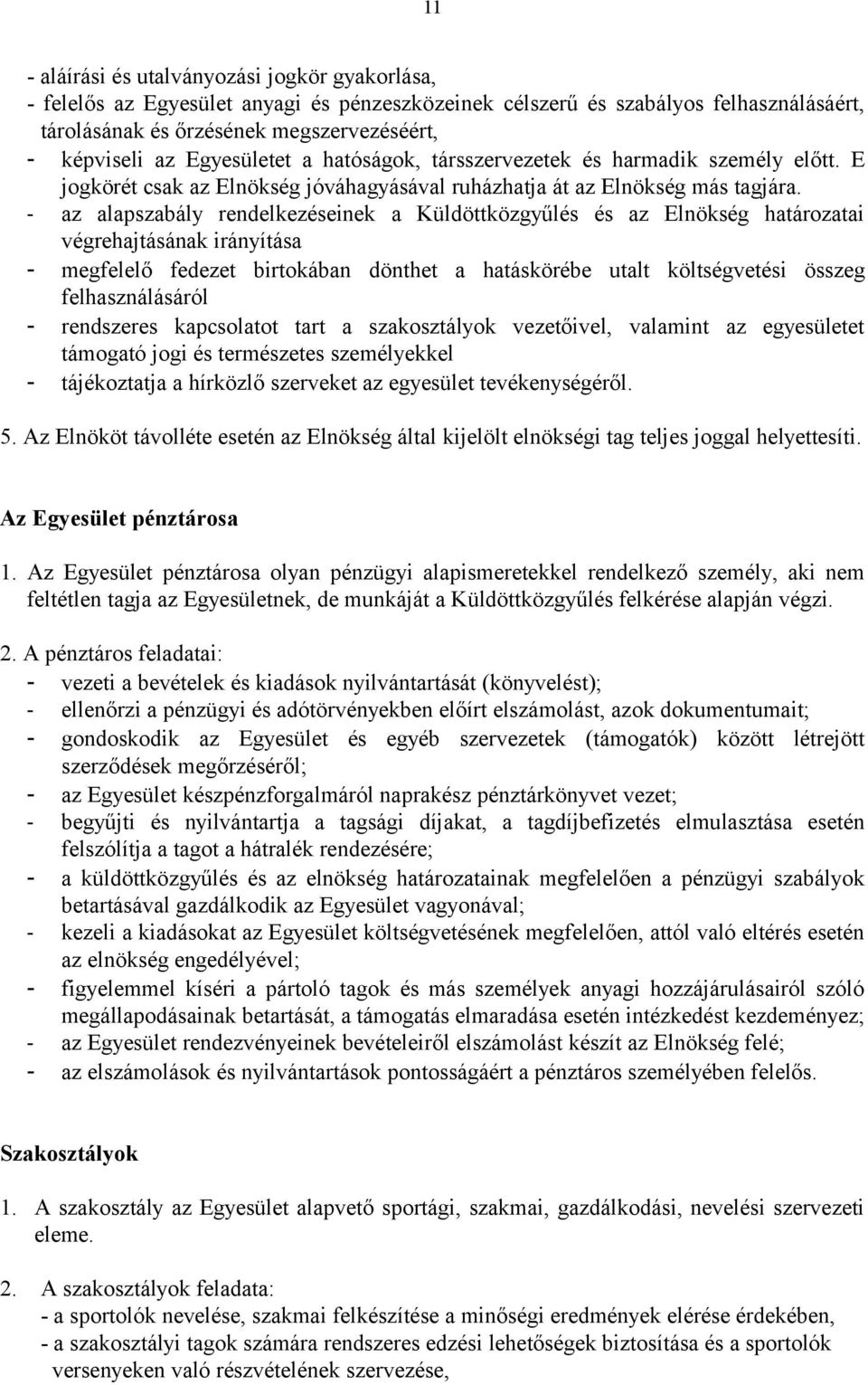 - az alapszabály rendelkezéseinek a Küldöttközgyűlés és az Elnökség határozatai végrehajtásának irányítása - megfelelő fedezet birtokában dönthet a hatáskörébe utalt költségvetési összeg