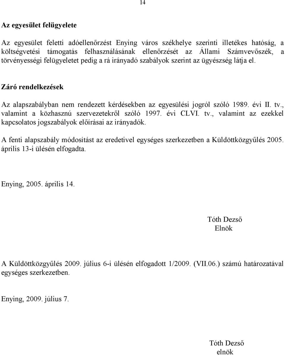 , valamint a közhasznú szervezetekről szóló 1997. évi CLVI. tv., valamint az ezekkel kapcsolatos jogszabályok előírásai az irányadók.