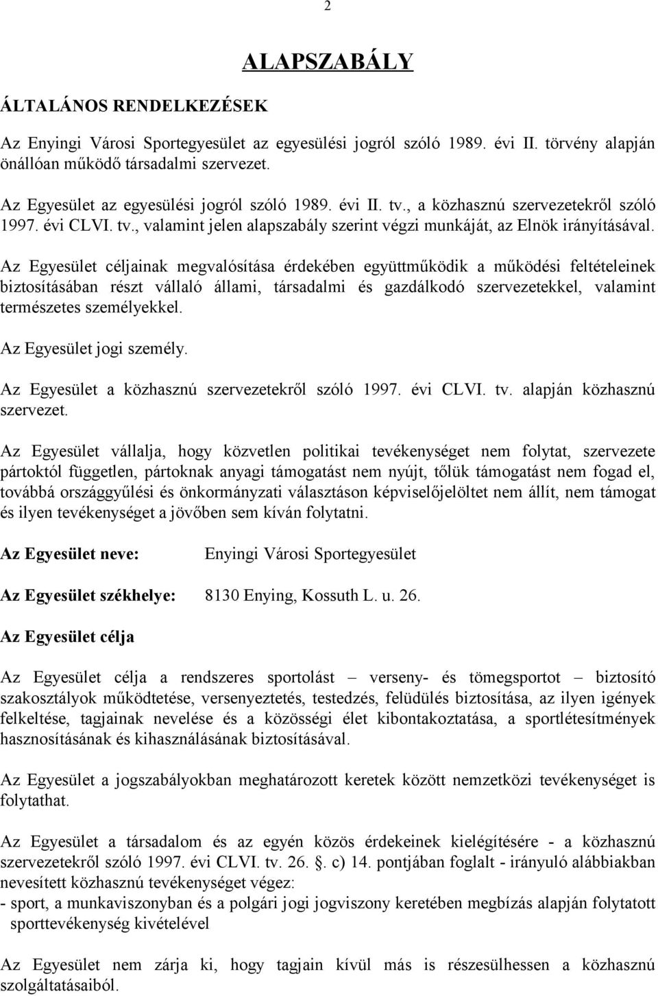 Az Egyesület céljainak megvalósítása érdekében együttműködik a működési feltételeinek biztosításában részt vállaló állami, társadalmi és gazdálkodó szervezetekkel, valamint természetes személyekkel.