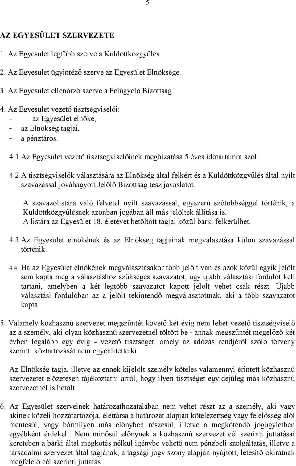 A tisztségviselők választására az Elnökség által felkért és a Küldöttközgyűlés által nyílt szavazással jóváhagyott Jelölő Bizottság tesz javaslatot.