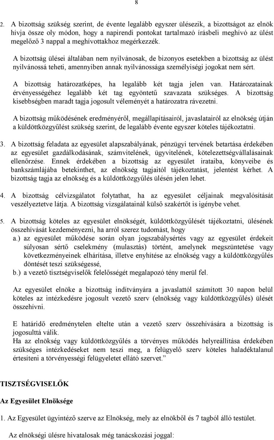 A bizottság határozatképes, ha legalább két tagja jelen van. Határozatainak érvényességéhez legalább két tag egyöntetű szavazata szükséges.