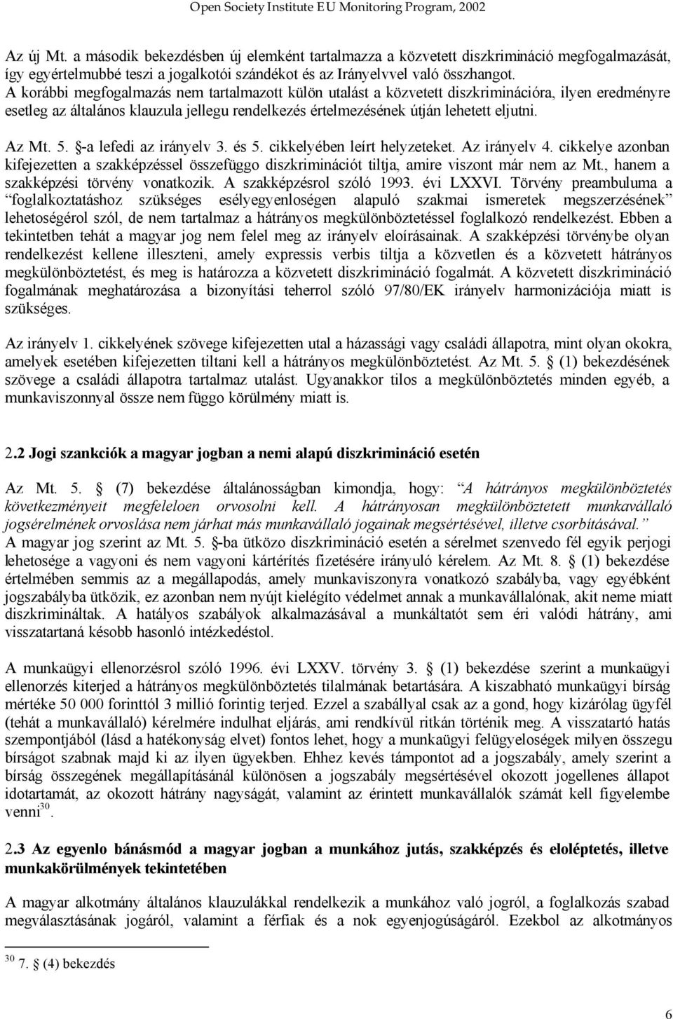 -a lefedi az irányelv 3. és 5. cikkelyében leírt helyzeteket. Az irányelv 4. cikkelye azonban kifejezetten a szakképzéssel összefüggo diszkriminációt tiltja, amire viszont már nem az Mt.