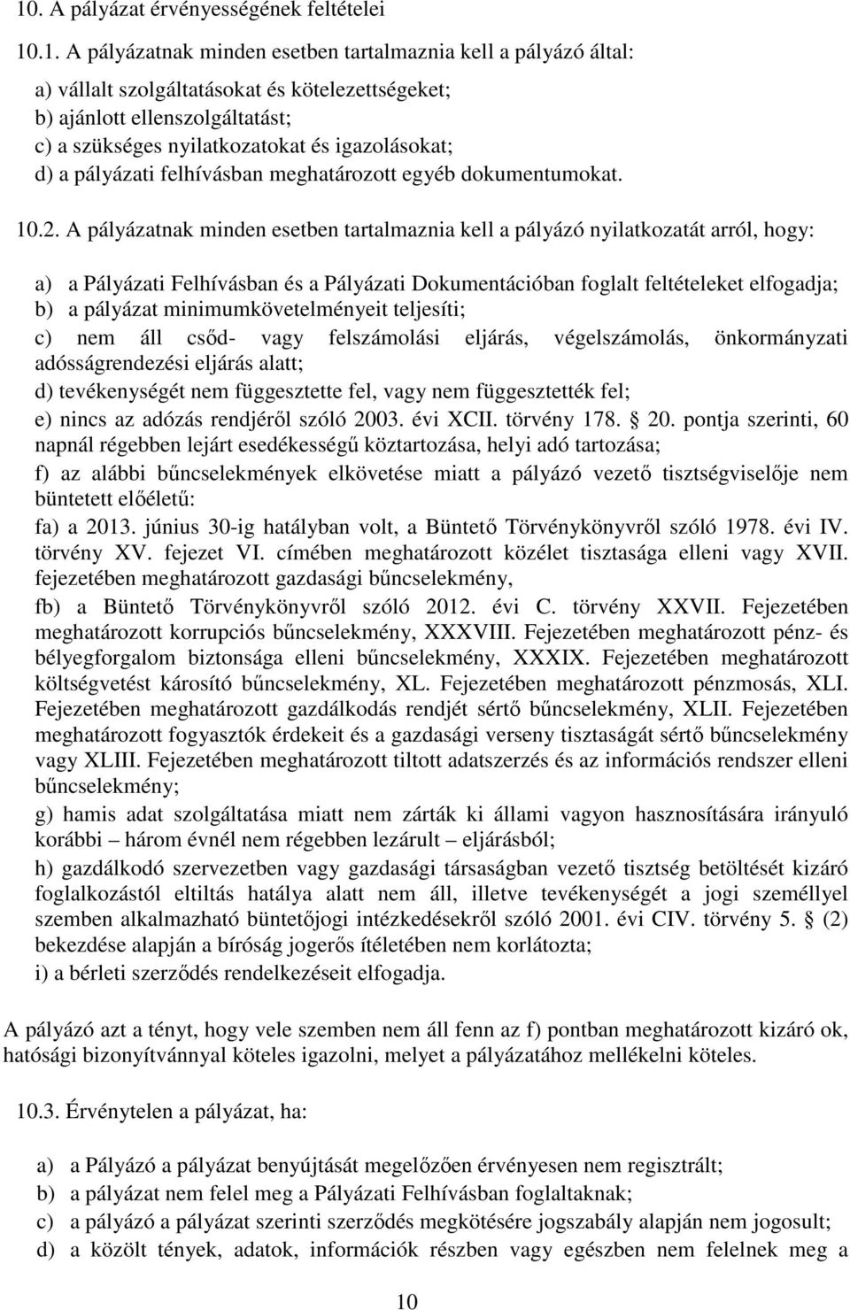 A pályázatnak minden esetben tartalmaznia kell a pályázó nyilatkozatát arról, hogy: a) a Pályázati Felhívásban és a Pályázati Dokumentációban foglalt feltételeket elfogadja; b) a pályázat