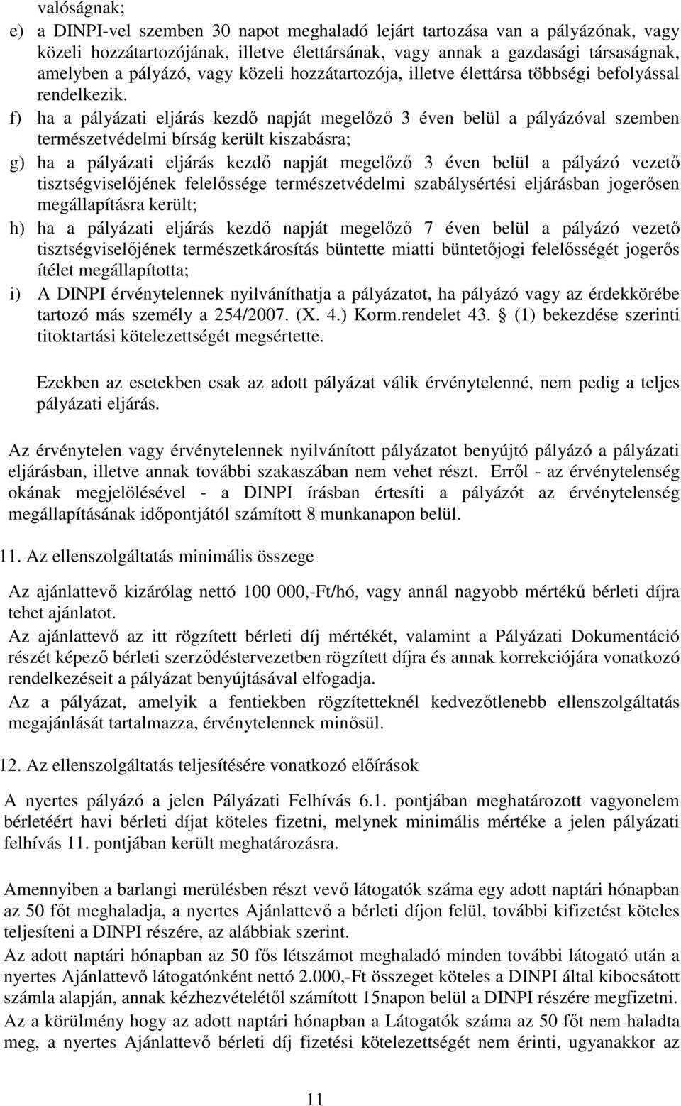 f) ha a pályázati eljárás kezdő napját megelőző 3 éven belül a pályázóval szemben természetvédelmi bírság került kiszabásra; g) ha a pályázati eljárás kezdő napját megelőző 3 éven belül a pályázó