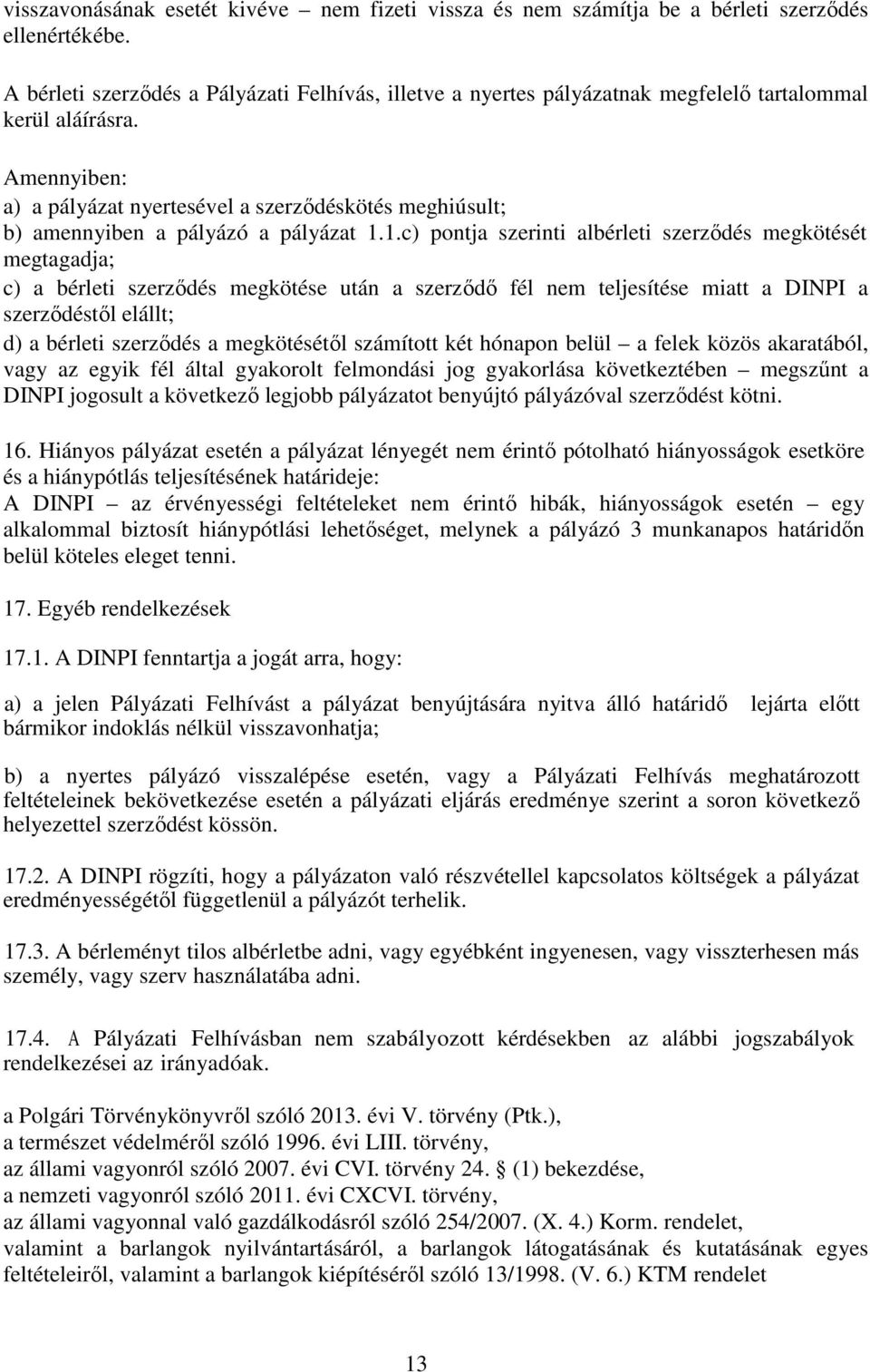 Amennyiben: a) a pályázat nyertesével a szerződéskötés meghiúsult; b) amennyiben a pályázó a pályázat 1.