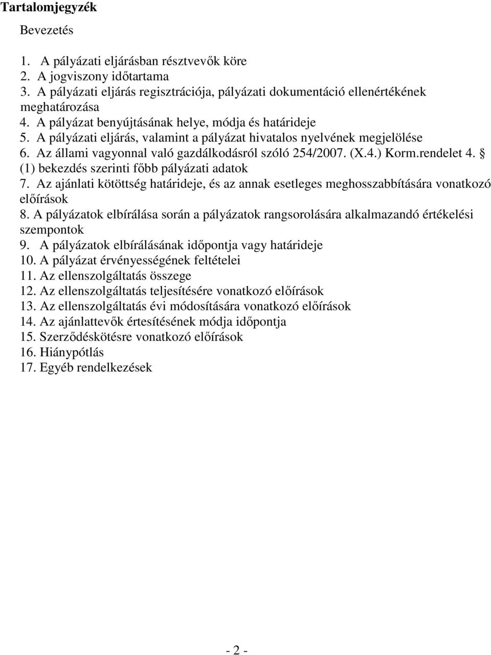 rendelet 4. (1) bekezdés szerinti főbb pályázati adatok 7. Az ajánlati kötöttség határideje, és az annak esetleges meghosszabbítására vonatkozó előírások 8.