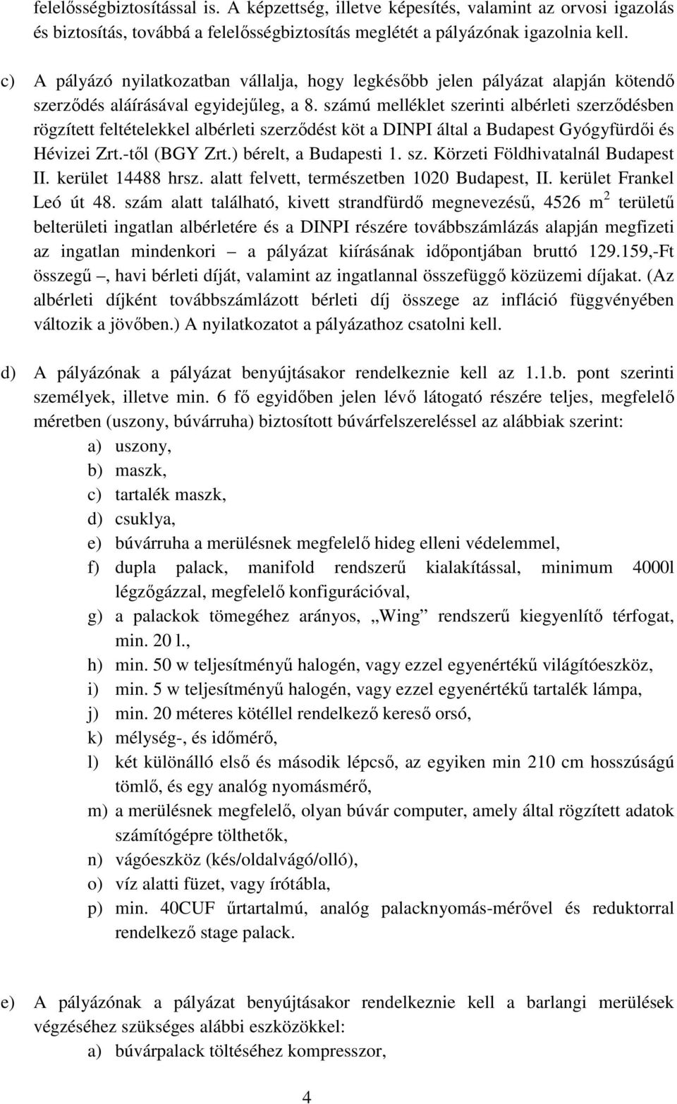 számú melléklet szerinti albérleti szerződésben rögzített feltételekkel albérleti szerződést köt a DINPI által a Budapest Gyógyfürdői és Hévizei Zrt.-től (BGY Zrt.) bérelt, a Budapesti 1. sz. Körzeti Földhivatalnál Budapest II.