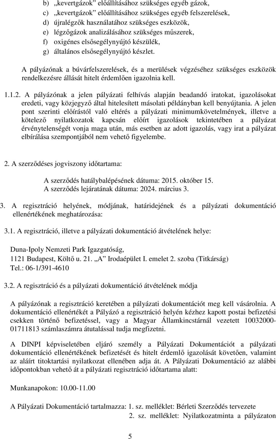 A pályázónak a búvárfelszerelések, és a merülések végzéséhez szükséges eszközök rendelkezésre állását hitelt érdemlően igazolnia kell. 1.1.2.