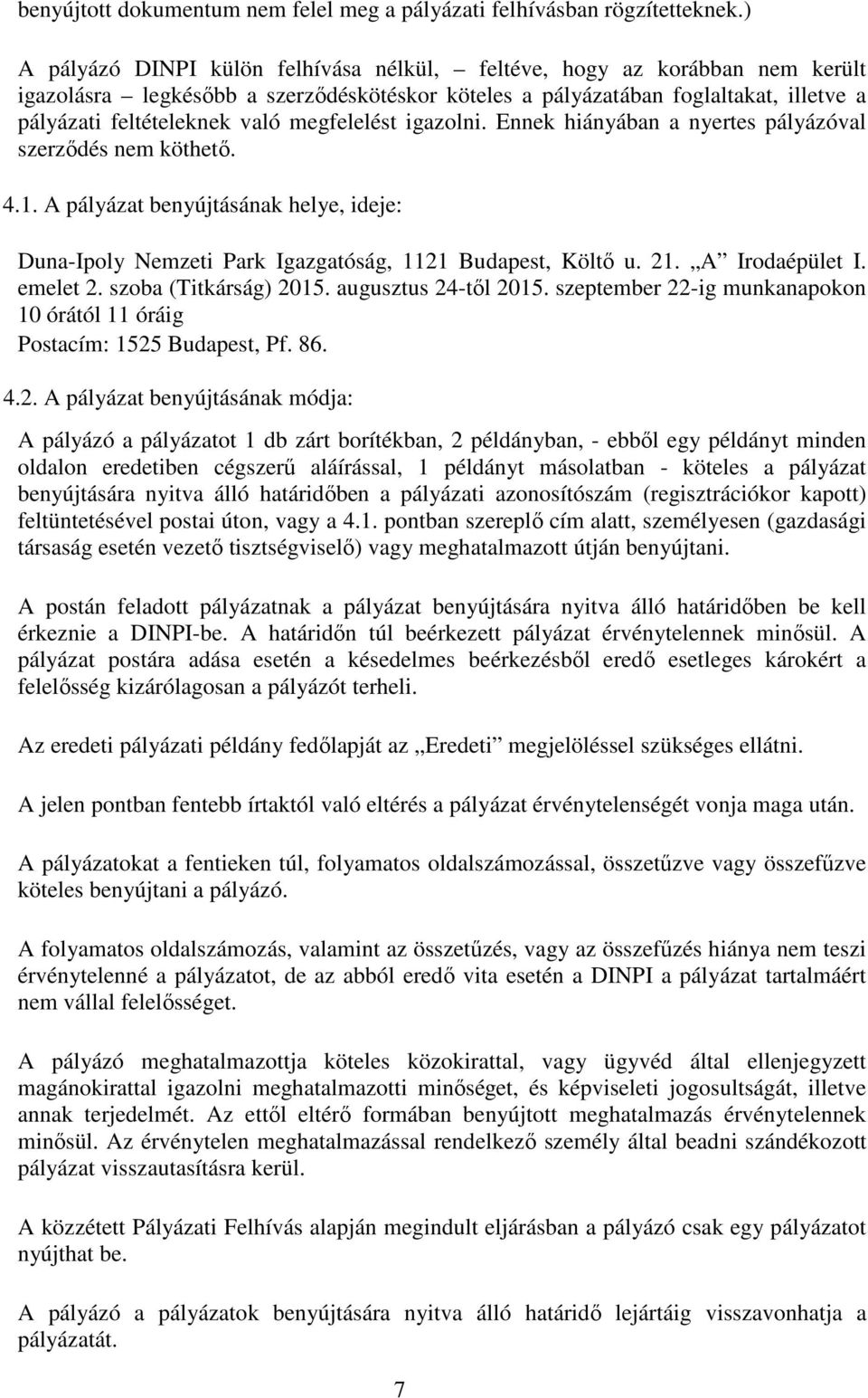 megfelelést igazolni. Ennek hiányában a nyertes pályázóval szerződés nem köthető. 4.1. A pályázat benyújtásának helye, ideje: Duna-Ipoly Nemzeti Park Igazgatóság, 1121 Budapest, Költő u. 21.