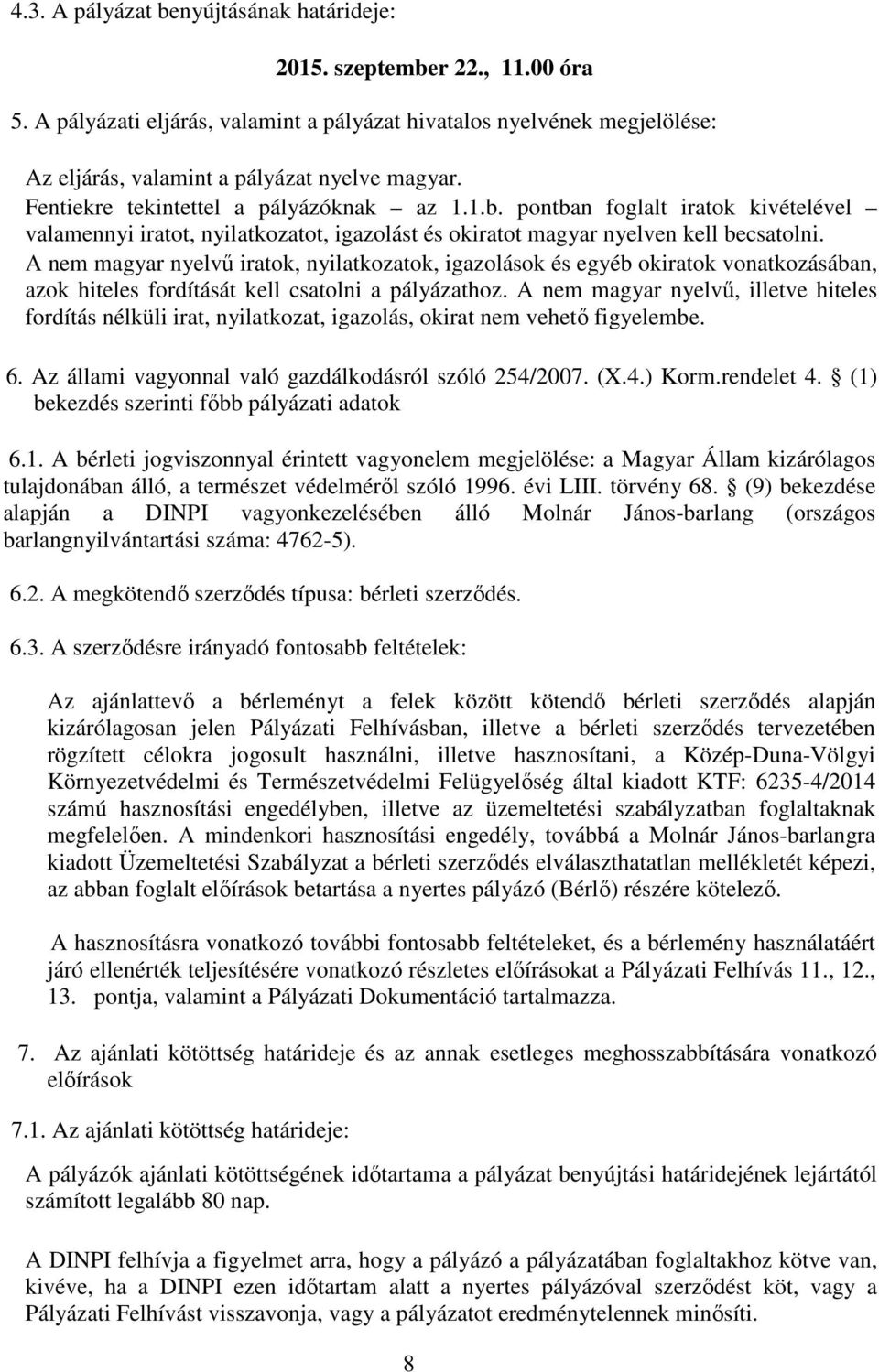 A nem magyar nyelvű iratok, nyilatkozatok, igazolások és egyéb okiratok vonatkozásában, azok hiteles fordítását kell csatolni a pályázathoz.