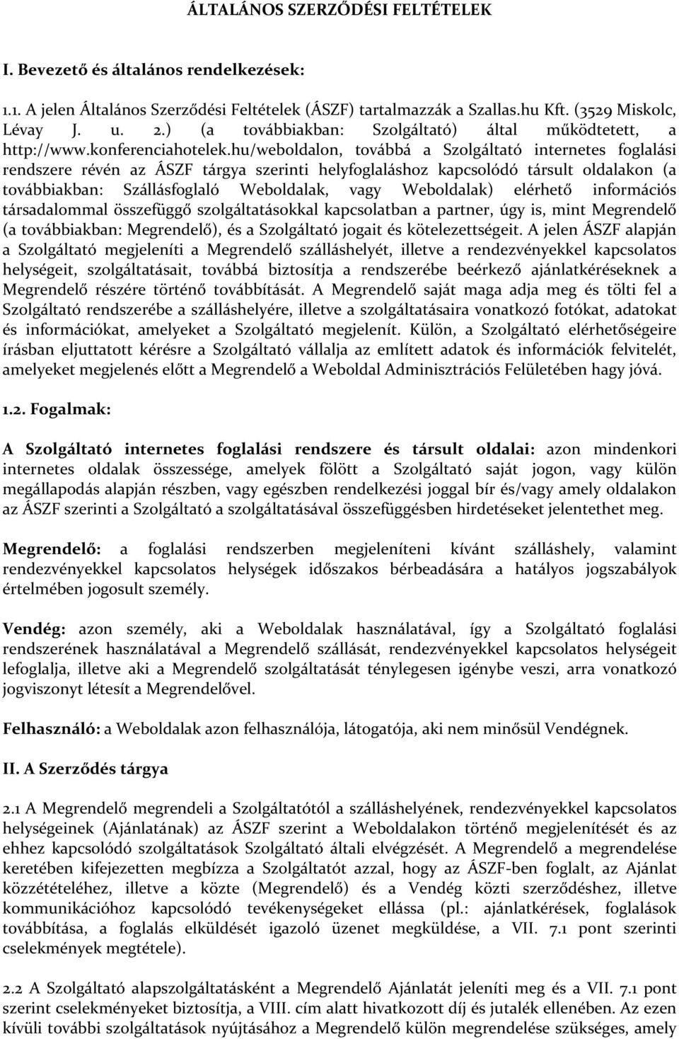 hu/weboldalon, továbbá a Szolgáltató internetes foglalási rendszere révén az ÁSZF tárgya szerinti helyfoglaláshoz kapcsolódó társult oldalakon (a továbbiakban: Szállásfoglaló Weboldalak, vagy