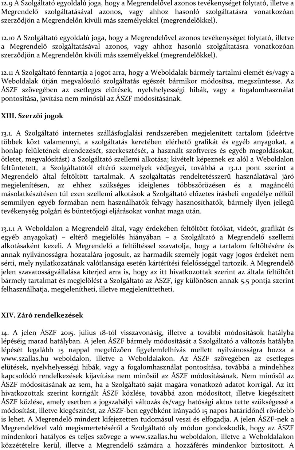 10 A Szolgáltató egyoldalú joga, hogy a Megrendelővel azonos tevékenységet folytató, illetve a Megrendelő szolgáltatásával azonos, vagy ahhoz hasonló szolgáltatásra vonatkozóan szerződjön a 11 A