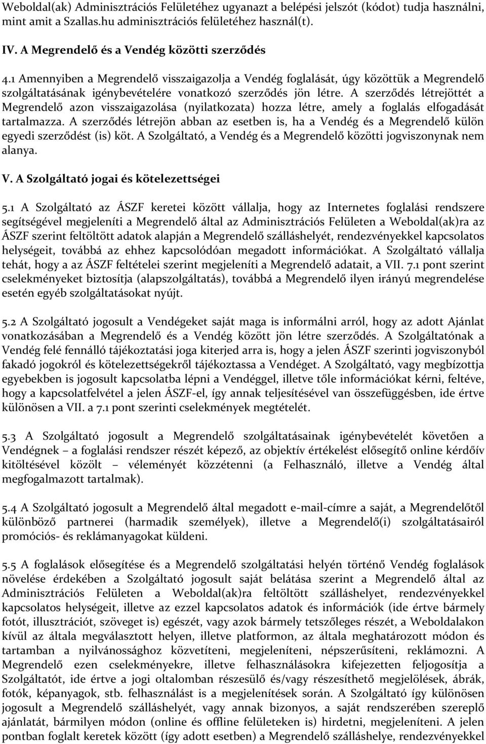 A szerződés létrejöttét a Megrendelő azon visszaigazolása (nyilatkozata) hozza létre, amely a foglalás elfogadását tartalmazza.