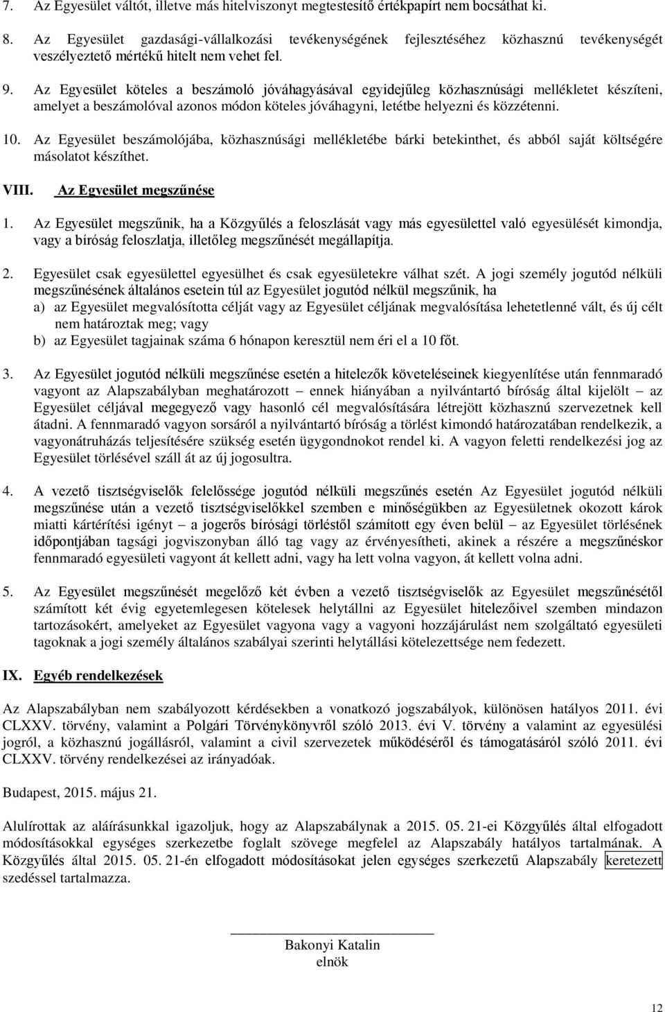 Az Egyesület köteles a beszámoló jóváhagyásával egyidejűleg közhasznúsági mellékletet készíteni, amelyet a beszámolóval azonos módon köteles jóváhagyni, letétbe helyezni és közzétenni. 10.