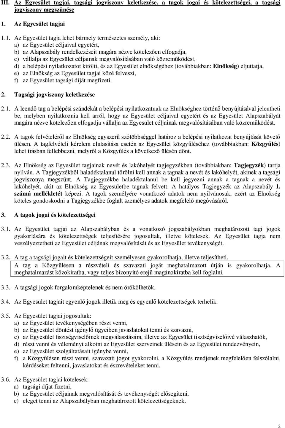 1. Az Egyesület tagja lehet bármely természetes személy, aki: a) az Egyesület céljaival egyetért, b) az Alapszabály rendelkezéseit magára nézve kötelezően elfogadja, c) vállalja az Egyesület