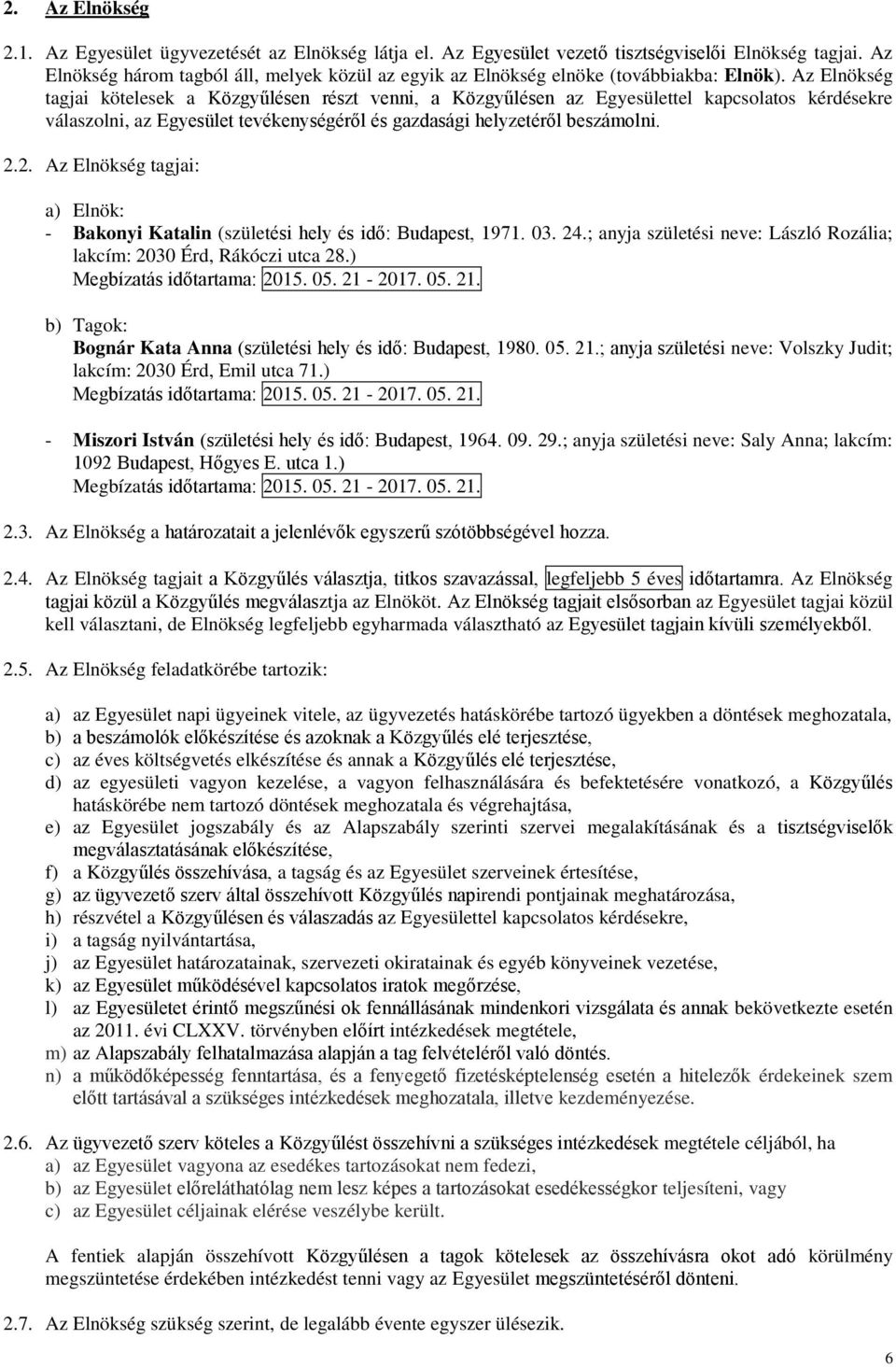 Az Elnökség tagjai kötelesek a Közgyűlésen részt venni, a Közgyűlésen az Egyesülettel kapcsolatos kérdésekre válaszolni, az Egyesület tevékenységéről és gazdasági helyzetéről beszámolni. 2.