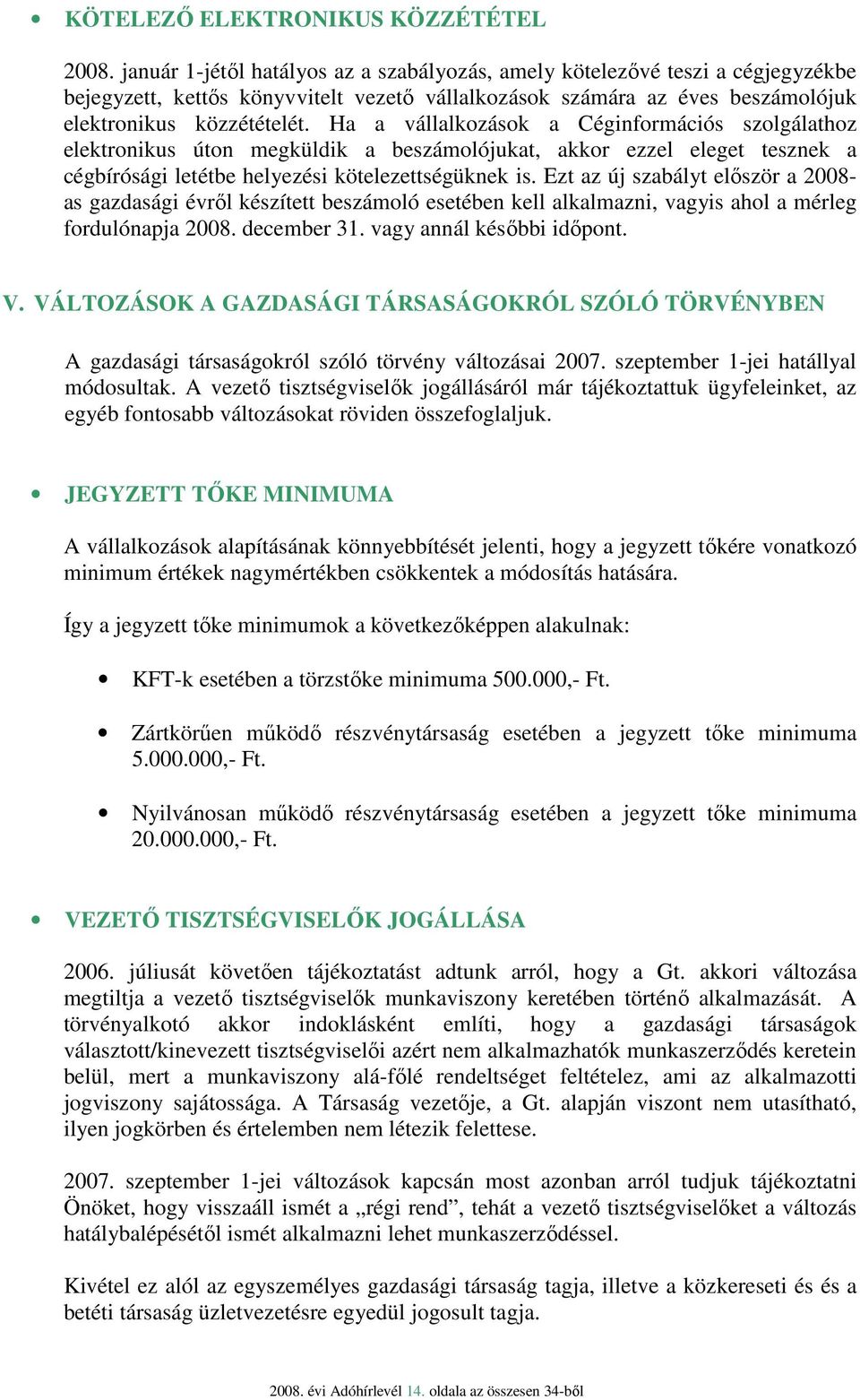 Ha a vállalkozások a Céginformációs szolgálathoz elektronikus úton megküldik a beszámolójukat, akkor ezzel eleget tesznek a cégbírósági letétbe helyezési kötelezettségüknek is.