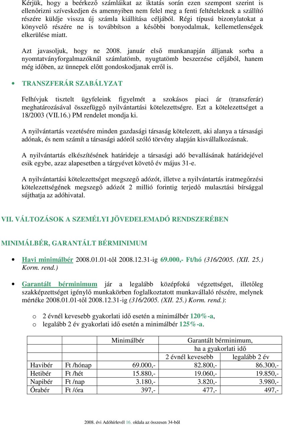 január elsı munkanapján álljanak sorba a nyomtatványforgalmazóknál számlatömb, nyugtatömb beszerzése céljából, hanem még idıben, az ünnepek elıtt gondoskodjanak errıl is.