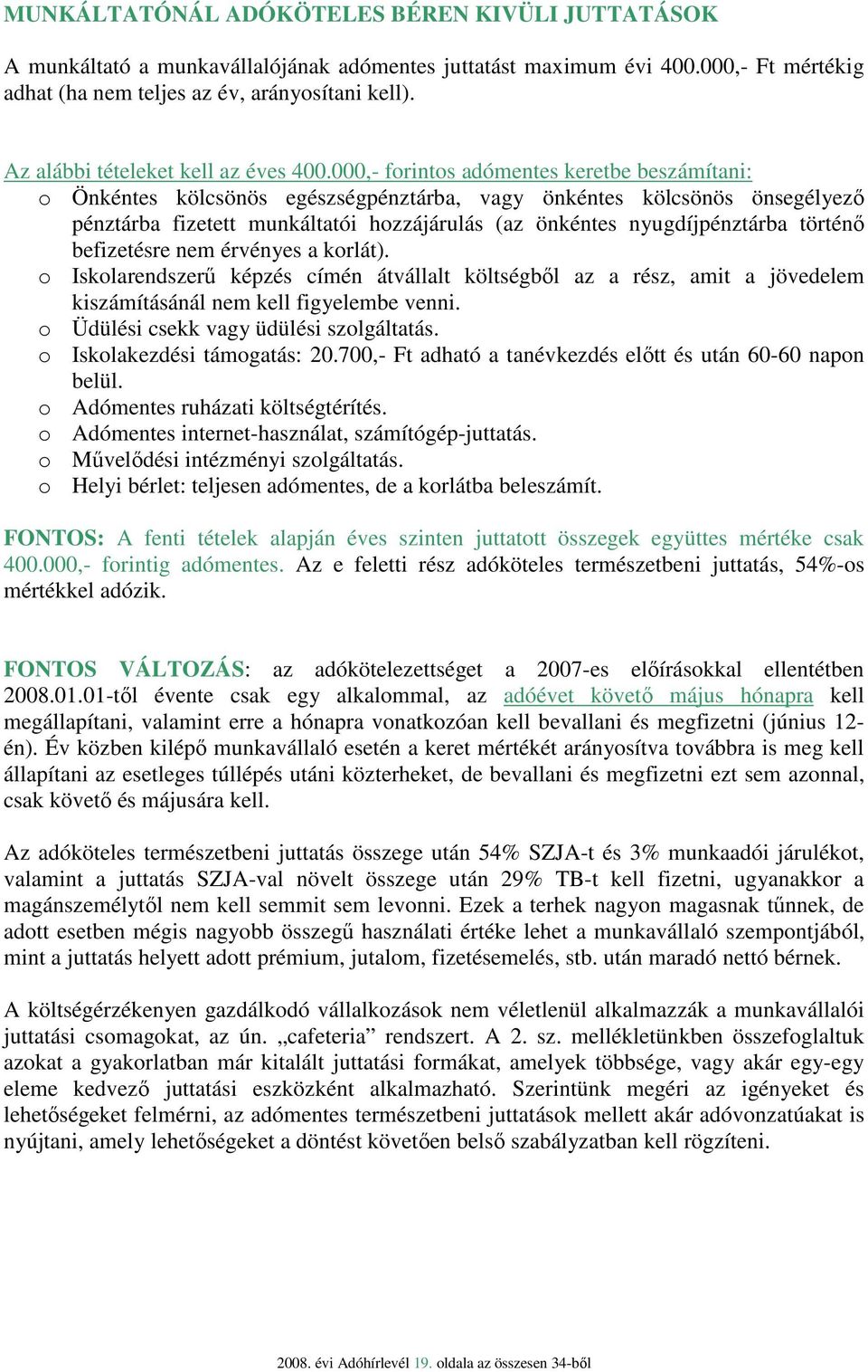 000,- forintos adómentes keretbe beszámítani: o Önkéntes kölcsönös egészségpénztárba, vagy önkéntes kölcsönös önsegélyezı pénztárba fizetett munkáltatói hozzájárulás (az önkéntes nyugdíjpénztárba