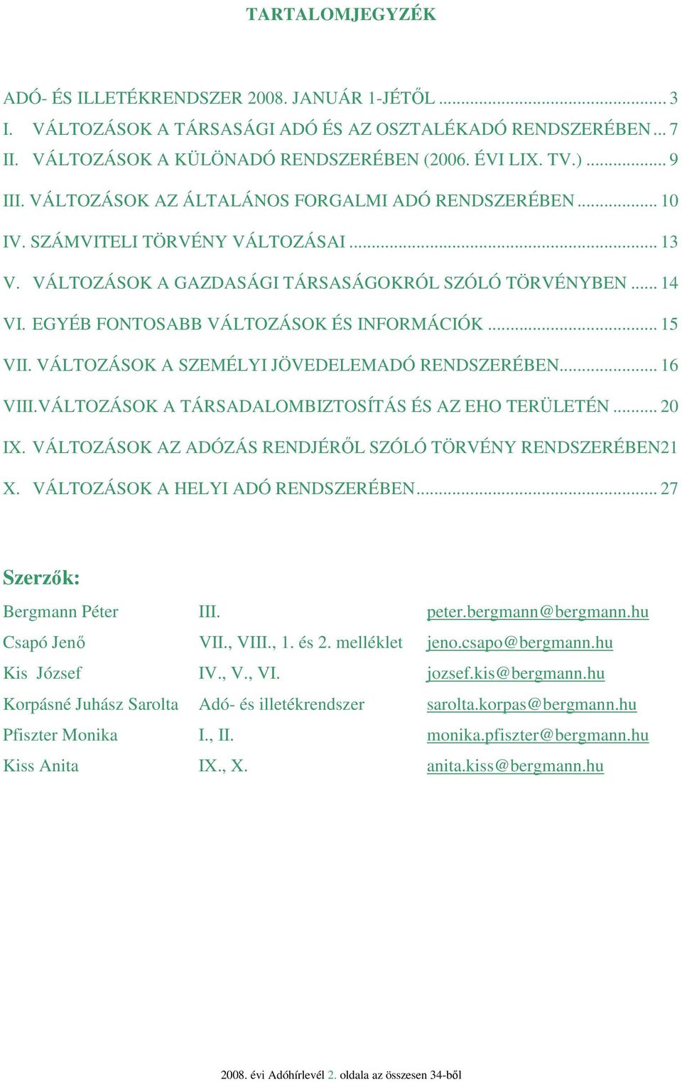 EGYÉB FONTOSABB VÁLTOZÁSOK ÉS INFORMÁCIÓK... 15 VII. VÁLTOZÁSOK A SZEMÉLYI JÖVEDELEMADÓ RENDSZERÉBEN... 16 VIII.VÁLTOZÁSOK A TÁRSADALOMBIZTOSÍTÁS ÉS AZ EHO TERÜLETÉN... 20 IX.