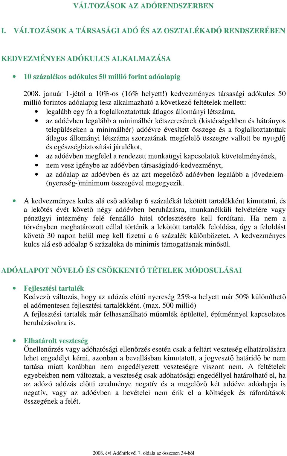 ) kedvezményes társasági adókulcs 50 millió forintos adóalapig lesz alkalmazható a következı feltételek mellett: legalább egy fı a foglalkoztatottak átlagos állományi létszáma, az adóévben legalább a