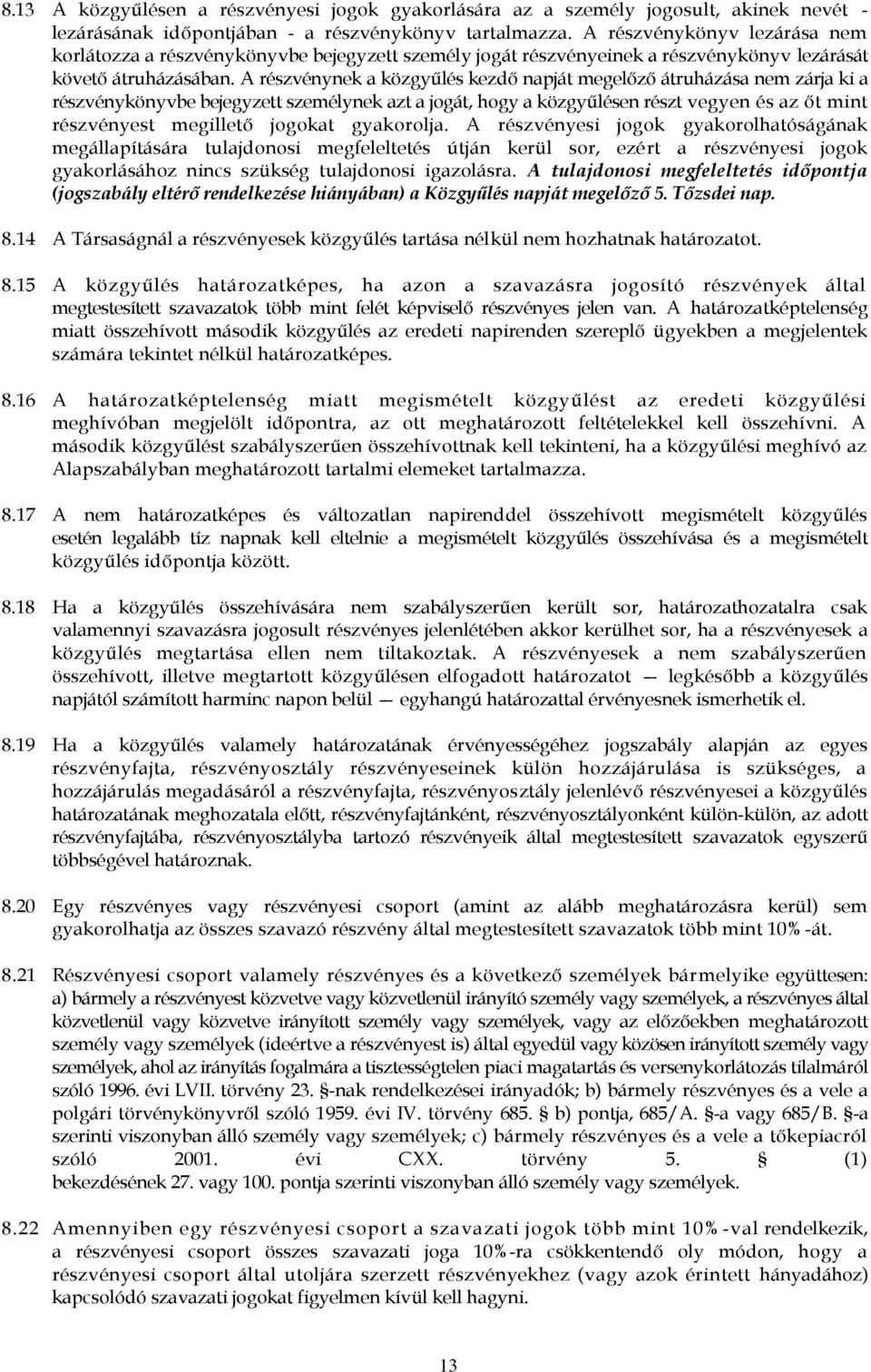 A részvénynek a közgyűlés kezdő napját megelőző átruházása nem zárja ki a részvénykönyvbe bejegyzett személynek azt a jogát, hogy a közgyűlésen részt vegyen és az őt mint részvényest megillető