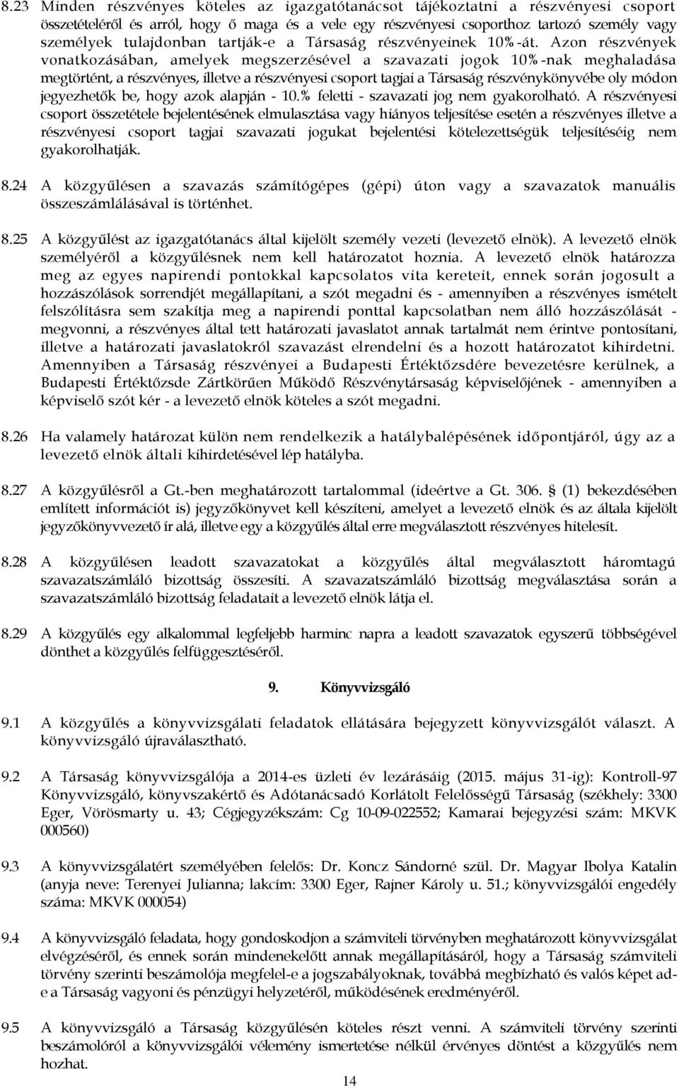 Azon részvények vonatkozásában, amelyek megszerzésével a szavazati jogok 10%-nak meghaladása megtörtént, a részvényes, illetve a részvényesi csoport tagjai a Társaság részvénykönyvébe oly módon